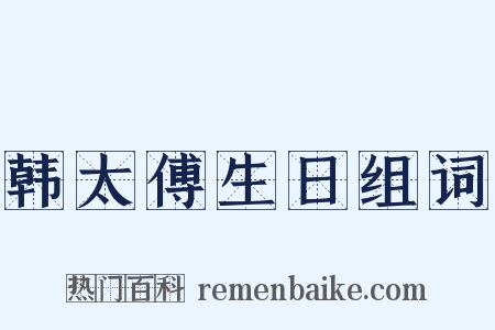 韩太傅生日组词是什么意思的图片